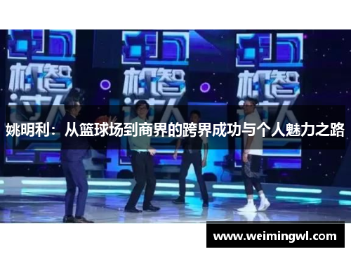 姚明利：从篮球场到商界的跨界成功与个人魅力之路