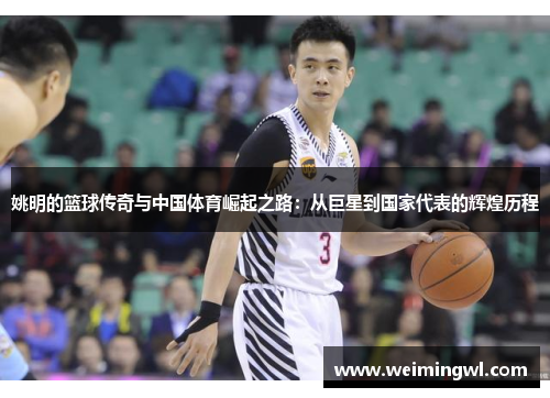 姚明的篮球传奇与中国体育崛起之路：从巨星到国家代表的辉煌历程