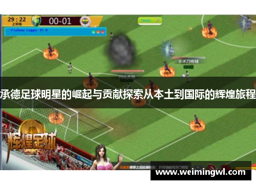 承德足球明星的崛起与贡献探索从本土到国际的辉煌旅程