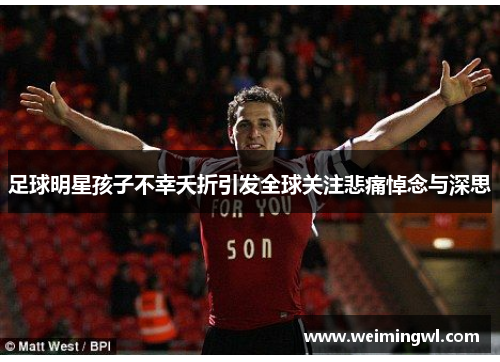 足球明星孩子不幸夭折引发全球关注悲痛悼念与深思