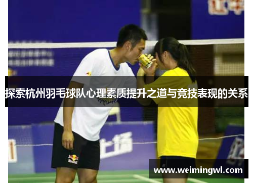探索杭州羽毛球队心理素质提升之道与竞技表现的关系