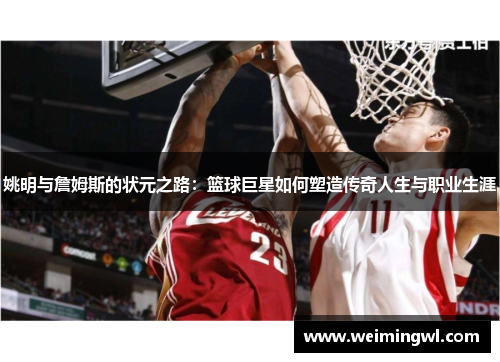姚明与詹姆斯的状元之路：篮球巨星如何塑造传奇人生与职业生涯