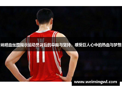 姚明血丝图揭示运动员背后的辛酸与坚持，感受巨人心中的热血与梦想