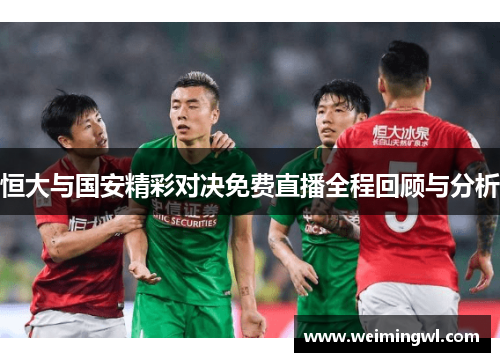 恒大与国安精彩对决免费直播全程回顾与分析